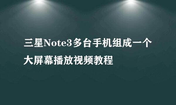 三星Note3多台手机组成一个大屏幕播放视频教程