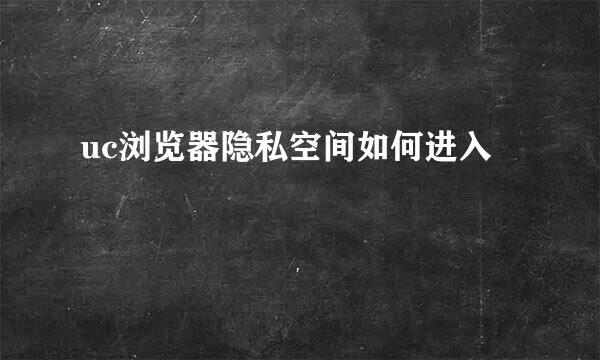 uc浏览器隐私空间如何进入