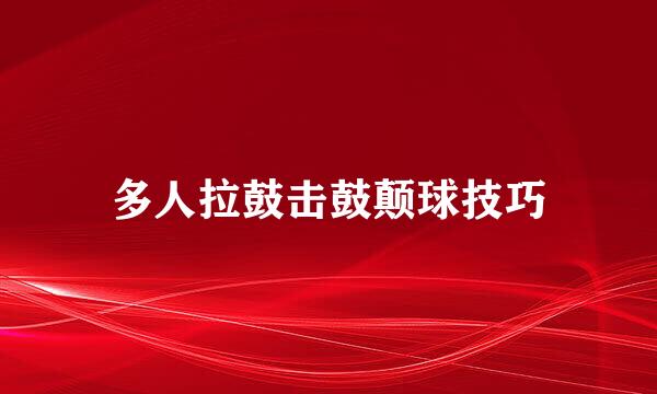 多人拉鼓击鼓颠球技巧