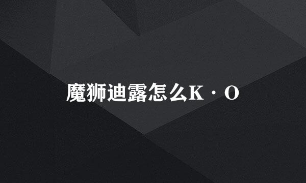 魔狮迪露怎么K·O
