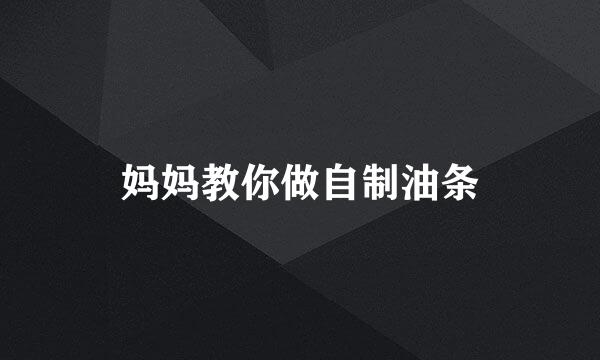 妈妈教你做自制油条