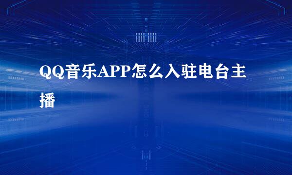 QQ音乐APP怎么入驻电台主播