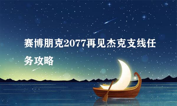 赛博朋克2077再见杰克支线任务攻略