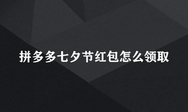 拼多多七夕节红包怎么领取