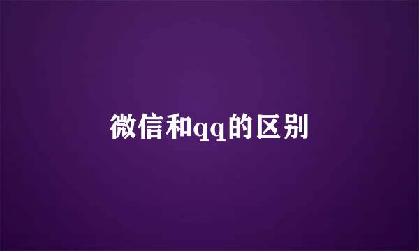 微信和qq的区别