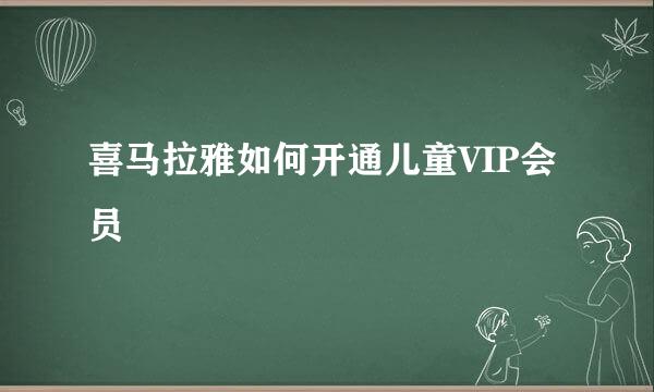 喜马拉雅如何开通儿童VIP会员