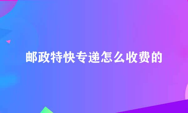 邮政特快专递怎么收费的