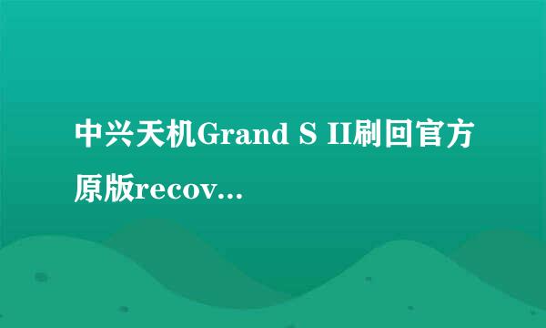 中兴天机Grand S II刷回官方原版recovery的教程