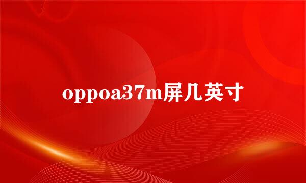 oppoa37m屏几英寸