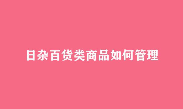 日杂百货类商品如何管理