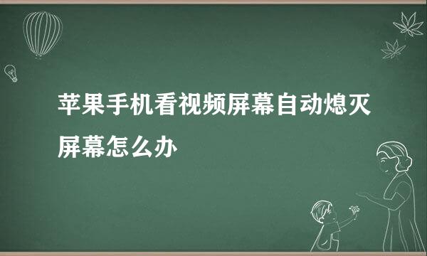 苹果手机看视频屏幕自动熄灭屏幕怎么办