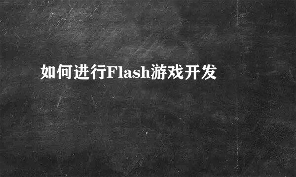 如何进行Flash游戏开发