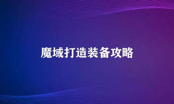 魔域打造装备攻略