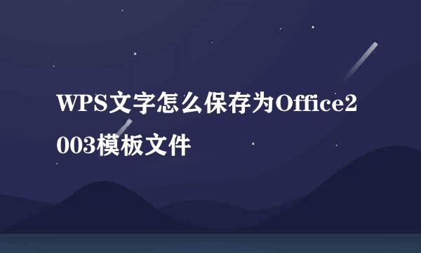 WPS文字怎么保存为Office2003模板文件