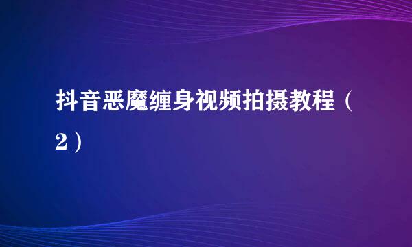 抖音恶魔缠身视频拍摄教程（2）