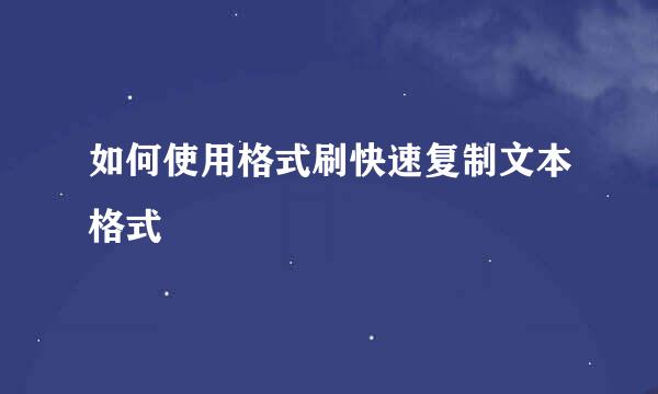 如何使用格式刷快速复制文本格式