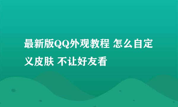 最新版QQ外观教程 怎么自定义皮肤 不让好友看