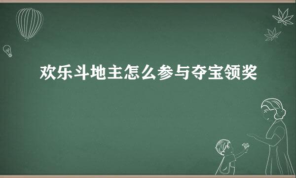 欢乐斗地主怎么参与夺宝领奖