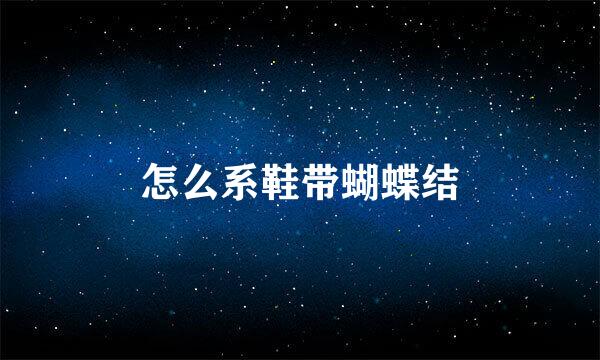 怎么系鞋带蝴蝶结
