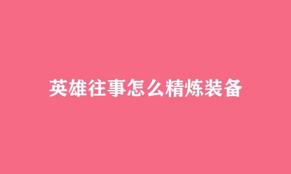英雄往事怎么精炼装备