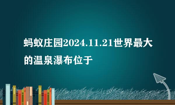 蚂蚁庄园2024.11.21世界最大的温泉瀑布位于