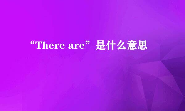 “There are”是什么意思