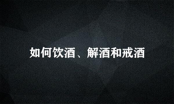 如何饮酒、解酒和戒酒