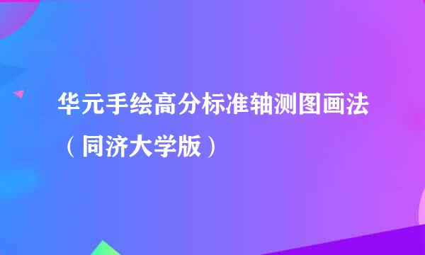 华元手绘高分标准轴测图画法（同济大学版）
