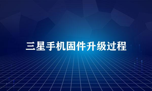 三星手机固件升级过程