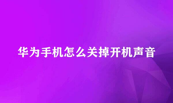 华为手机怎么关掉开机声音