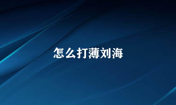 怎么打薄刘海