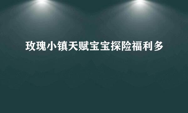 玫瑰小镇天赋宝宝探险福利多