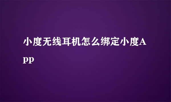 小度无线耳机怎么绑定小度App