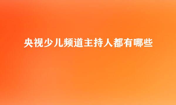 央视少儿频道主持人都有哪些