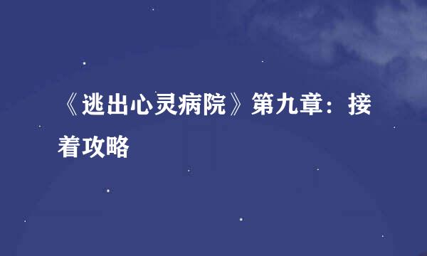 《逃出心灵病院》第九章：接着攻略