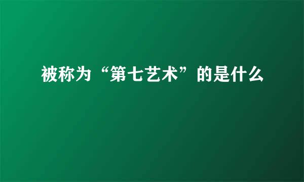 被称为“第七艺术”的是什么