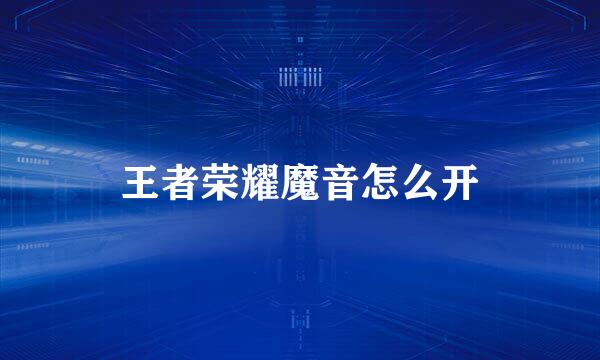 王者荣耀魔音怎么开