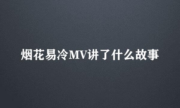 烟花易冷MV讲了什么故事