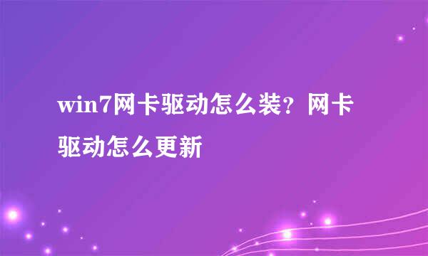 win7网卡驱动怎么装？网卡驱动怎么更新