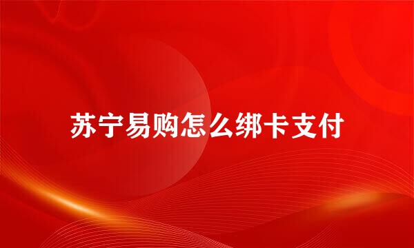 苏宁易购怎么绑卡支付