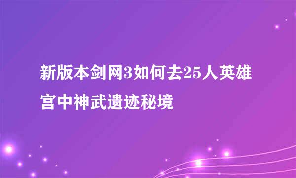 新版本剑网3如何去25人英雄宫中神武遗迹秘境