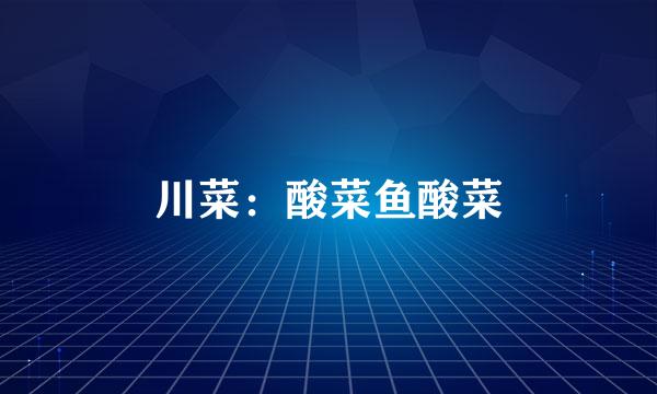 川菜：酸菜鱼酸菜