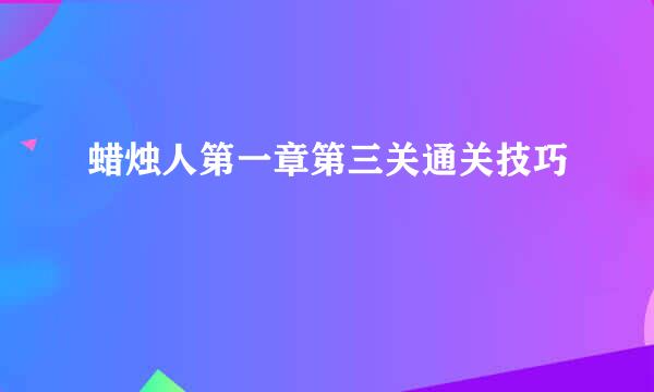 蜡烛人第一章第三关通关技巧