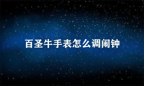 百圣牛手表怎么调闹钟