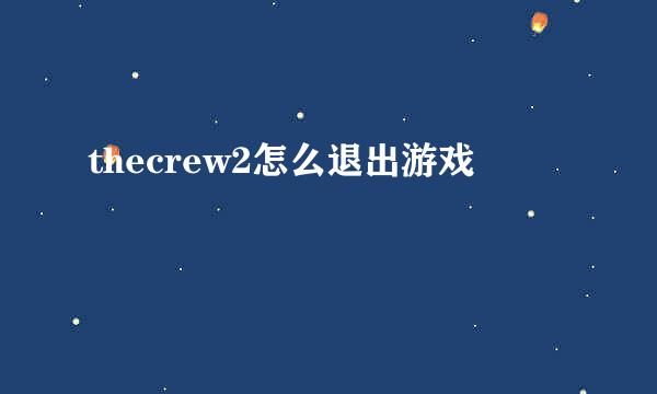 thecrew2怎么退出游戏