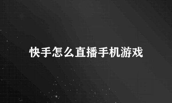 快手怎么直播手机游戏