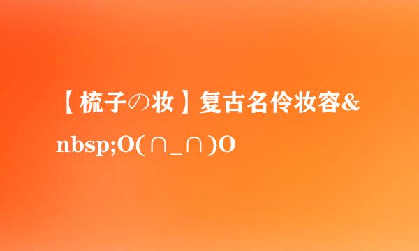 【梳子の妆】复古名伶妆容 O(∩_∩)O