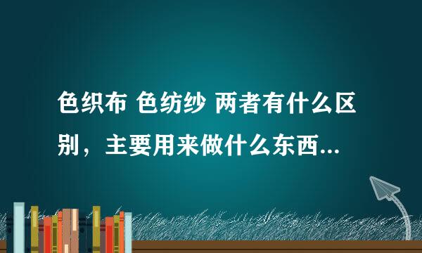 色织布 色纺纱 两者有什么区别，主要用来做什么东西？优缺点分别是啥