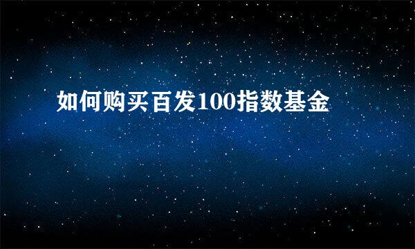 如何购买百发100指数基金