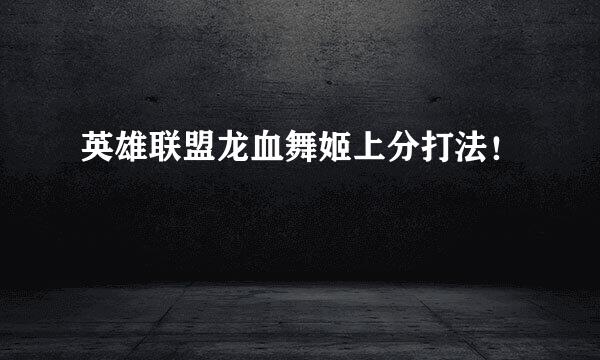 英雄联盟龙血舞姬上分打法！